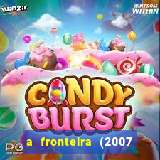 a fronteira (2007 filme completo download)